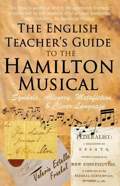 The English Teacher's Guide to the Hamilton Musical: Symbols, Allegory, Metafiction, and Clever Language - Paperback