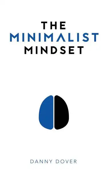 The Minimalist Mindset: The Practical Path to Making Your Passions a Priority and to Retaking Your Freedom - Hardcover