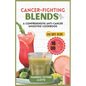 Cancer-Fighting Blends: A Comprehensive Anti-Cancer Smoothie Cookbook - Paperback