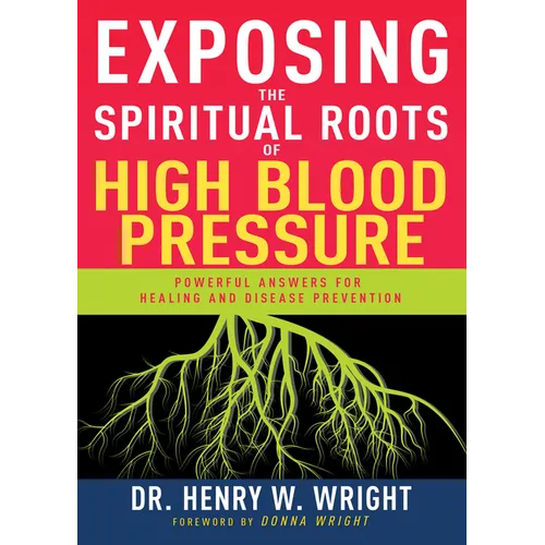 Exposing the Spiritual Roots of High Blood Pressure: Powerful Answers for Healing and Disease Prevention - Paperback