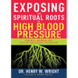 Exposing the Spiritual Roots of High Blood Pressure: Powerful Answers for Healing and Disease Prevention - Paperback