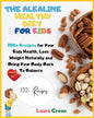 The Alkaline Healthy Diet for Kids: 100+ Recipes for Your Health, To Lose Weight Naturally and Bring Your Body Back To Balance - Paperback