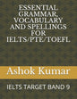 Essential Grammar, Vocabulary and Spellings for Ielts/Pte/TOEFL: Ielts Target Band 9 - Paperback