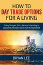 How to Day Trade Options for a Living: Trading Strategies, Tactics, Patterns, & Psychology to Consistently Pull Passive Income from the Stock Market - Paperback