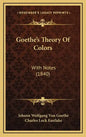Goethe's Theory of Colors: With Notes (1840) - Hardcover