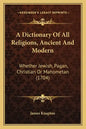 A Dictionary Of All Religions, Ancient And Modern: Whether Jewish, Pagan, Christian Or Mahometan (1704) - Paperback