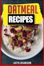 Oatmeal Recipes: Oatmeal Cookbook: 65 Most Amazing Oats Recipes & Oatmeal Diet Plan! - Paperback