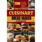 The Ultimate Cuisinart Bread Maker Cookbook: 1200 Days of Baking Bliss: From Simple Loaves to Artisan Delights, Mastering Your Cuisinart Bread Maker - Paperback