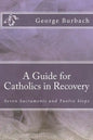 A Guide for Catholics in Recovery: Seven Sacraments and Twelve Steps - Paperback