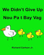We Didn't Give Up Nou Pa t Bay Vag: Children's Picture Book English-Haitian Creole (Bilingual Edition) - Paperback