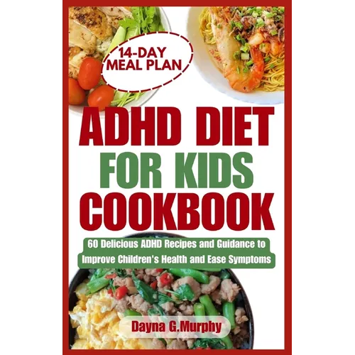 ADHD Diet for Kids Cookbook: 60 Delicious ADHD Recipes and Guidance to Improve Children's Health and Ease Symptoms - Paperback