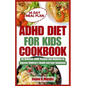 ADHD Diet for Kids Cookbook: 60 Delicious ADHD Recipes and Guidance to Improve Children's Health and Ease Symptoms - Paperback