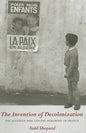 The Invention of Decolonization: The Algerian War and the Remaking of France - Hardcover