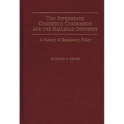 The Interstate Commerce Commission and the Railroad Industry: A History of Regulatory Policy - Hardcover