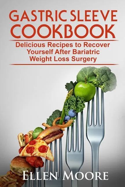 Gastric Sleeve Cookbook: Delicious Recipes to Recover Yourself After Bariatric Weight Loss Surgery - Paperback