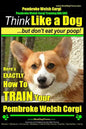 Pembroke Welsh Corgi, Pembroke Welsh Corgi Training AAA AKC: Think Like a Dog, But Don't Eat Your Poop! - Breed Expert Dog Training: Here's EXACTLY Ho - Paperback
