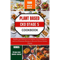 Plant Based Ckd Stage 5 Cookbook: Healthy and Delicious Low Sodium, Low Phosphorus and Low Potassium Recipes to Reverse Chronic Kidney Disease - Paperback