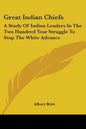 Great Indian Chiefs: A Study Of Indian Leaders In The Two Hundred Year Struggle To Stop The White Advance - Paperback