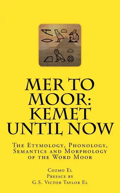 Mer to Moor: Kemet until Now: The Etymology, Phonology, Semantics and Morphology of the Word Moor - Paperback