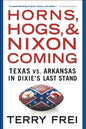 Horns, Hogs, and Nixon Coming: Texas vs. Arkansas in Dixie's Last Stand - Paperback