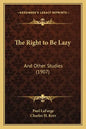 The Right to Be Lazy: And Other Studies (1907) - Paperback
