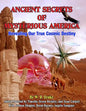 Ancient Secrets Of Mysterious America: Revealing Our True Cosmic Destiny - Paperback