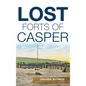 Lost Forts of Casper - Hardcover