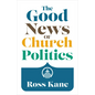 The Good News of Church Politics - Paperback