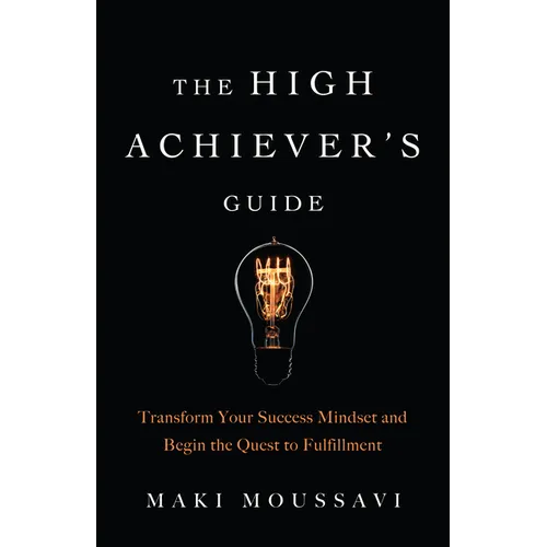 The High Achiever's Guide: Transform Your Success Mindset and Begin the Quest to Fulfillment (Authentic Happiness, Job Fulfillment, Personal Transform - Paperback
