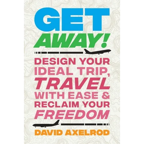Get Away!: Design Your Ideal Trip, Travel with Ease, and Reclaim Your Freedom - Paperback