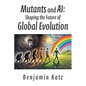 Mutants and AI: Shaping the Future of Global Evolution - Paperback