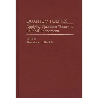 Quantum Politics: Applying Quantum Theory to Political Phenomena - Hardcover