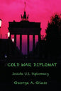 Cold War Diplomat: Inside U.S. Diplomacy 1981-2011 - Hardcover
