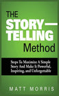 The Storytelling Method: Steps to Maximize a Simple Story and Make It Powerful, Inspiring, and Unforgettable - Paperback