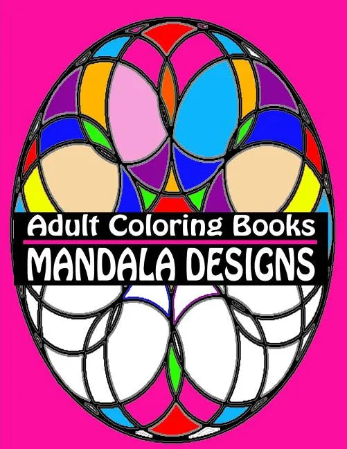Adult Coloring Books Mandala Designs: Over 40 Detailed Stress Busting Patterns For Grown Ups - Paperback