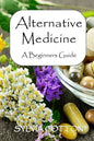 Alternative Medicine: A Beginners Guide to Alternative Medicine - Paperback