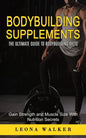 Bodybuilding Supplements: The Ultimate Guide to Bodybuilding Diets (Gain Strength and Muscle Size With Nutrition Secrets): The Ultimate Guide to - Paperback