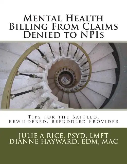 Mental Health Billing From Claims Denied to NPIs: Tips for the Baffled, Bewildered, Befuddled Provider - Paperback