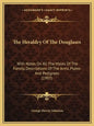 The Heraldry Of The Douglases: With Notes On All The Males Of The Family, Descriptions Of The Arms, Plates And Pedigrees (1907) - Paperback