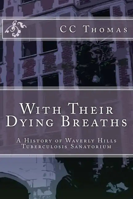 With Their Dying Breaths: A History of Waverly Hills Tuberculosis Sanatorium - Paperback