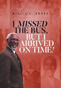 I Missed the Bus, But I Arrived On Time! - Hardcover