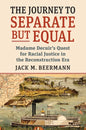 The Journey to Separate But Equal: Madame Decuir's Quest for Racial Justice in the Reconstruction Era - Hardcover