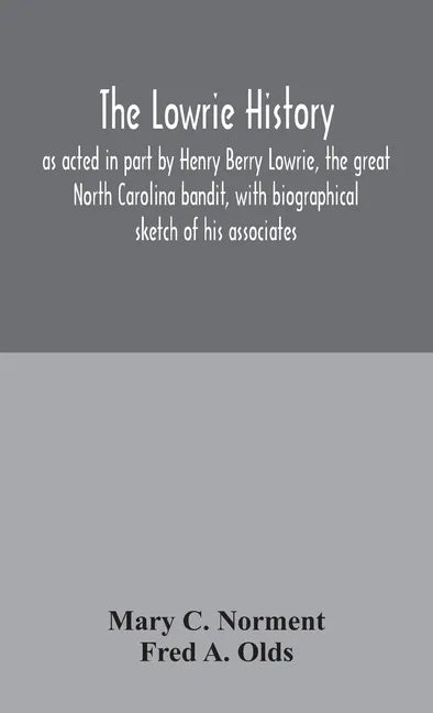 The Lowrie history: as acted in part by Henry Berry Lowrie, the great North Carolina bandit, with biographical sketch of his associates - Hardcover