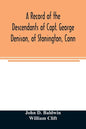 A record of the descendants of Capt. George Denison, of Stonington, Conn. With notices of his father and brothers, and some account of other Denisons - Paperback