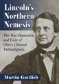 Lincoln's Northern Nemesis: The War Opposition and Exile of Ohio's Clement Vallandigham - Paperback