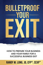 Bulletproof Your Exit: How to Prepare Your Business and Your Family for a Successful Business Exit - Paperback