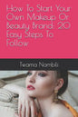 How to Start Your Own Makeup or Beauty Brand: 20 Easy Steps to Follow - Paperback