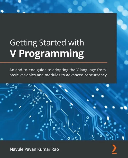 Getting Started with V Programming: An end-to-end guide to adopting the V language from basic variables and modules to advanced concurrency - Paperback