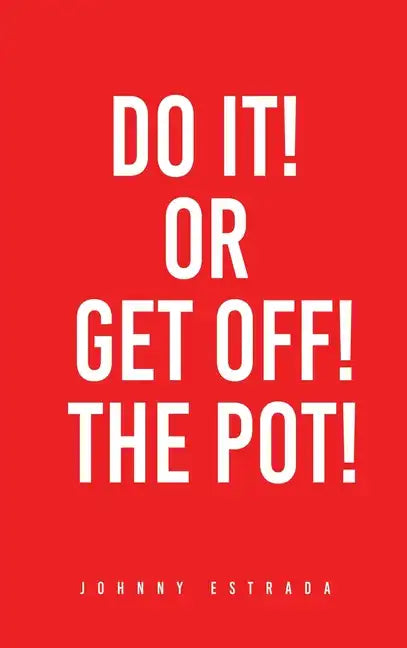 Do It! or Get Off! the Pot! - Hardcover