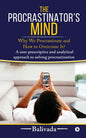 The Procrastinator's Mind: Why We Procrastinate and How to Overcome It? - Paperback